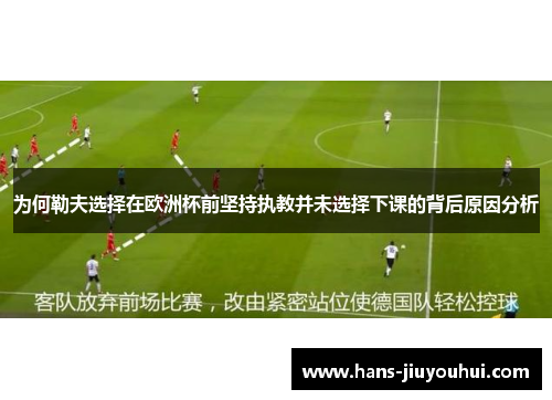 为何勒夫选择在欧洲杯前坚持执教并未选择下课的背后原因分析