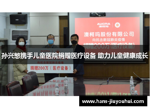 孙兴慜携手儿童医院捐赠医疗设备 助力儿童健康成长