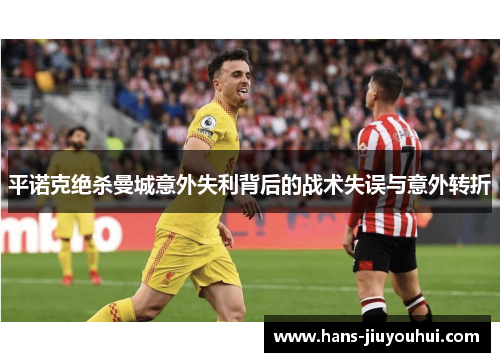 平诺克绝杀曼城意外失利背后的战术失误与意外转折 平诺克绝杀曼城意外失利背后的战术失误与意外转折
