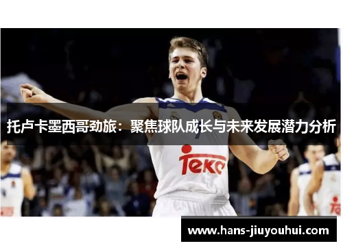 托卢卡墨西哥劲旅：聚焦球队成长与未来发展潜力分析