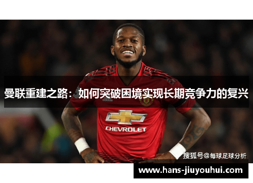 曼联重建之路：如何突破困境实现长期竞争力的复兴