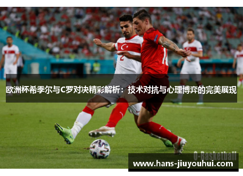 欧洲杯希季尔与C罗对决精彩解析：技术对抗与心理博弈的完美展现