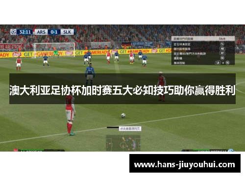 澳大利亚足协杯加时赛五大必知技巧助你赢得胜利