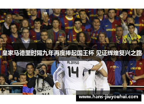 皇家马德里时隔九年再度捧起国王杯 见证辉煌复兴之路