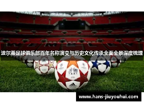 波尔蒂足球俱乐部百年名称演变与历史文化传承全面全景深度梳理 波尔蒂足球俱乐部百年名称演变与历史文化传承全面全景深度梳理