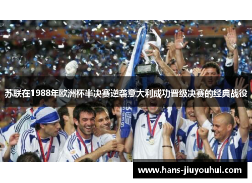 苏联在1988年欧洲杯半决赛逆袭意大利成功晋级决赛的经典战役