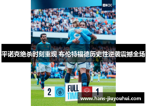 平诺克绝杀时刻重现 布伦特福德历史性逆袭震撼全场