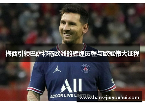 梅西引领巴萨称霸欧洲的辉煌历程与欧冠伟大征程