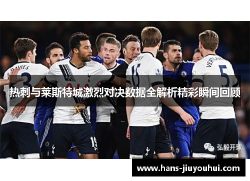 热刺与莱斯特城激烈对决数据全解析精彩瞬间回顾