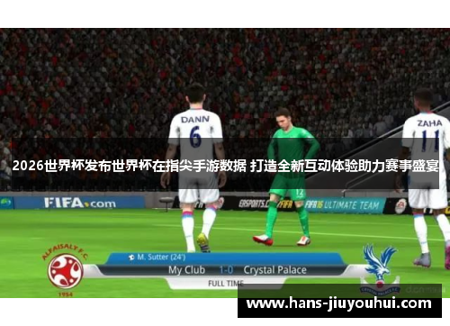 2026世界杯发布世界杯在指尖手游数据 打造全新互动体验助力赛事盛宴
