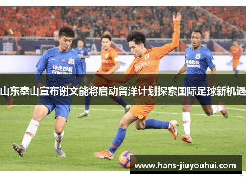 山东泰山宣布谢文能将启动留洋计划探索国际足球新机遇