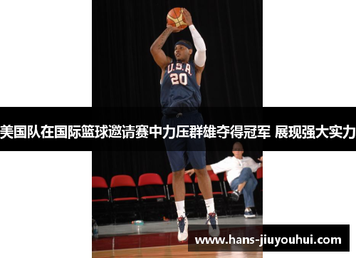 美国队在国际篮球邀请赛中力压群雄夺得冠军 展现强大实力