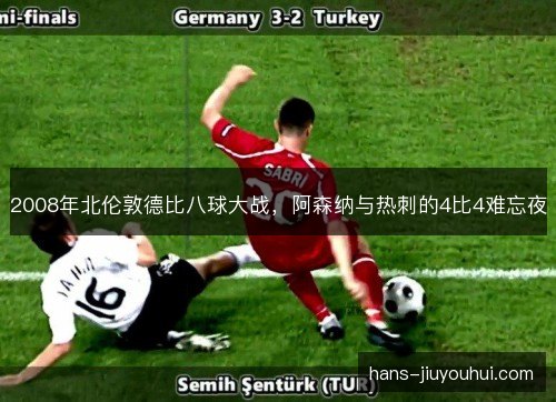 2008年北伦敦德比八球大战,阿森纳与热刺的4比4难忘夜 2008年北伦敦德比八球大战,阿森纳与热刺的4比4难忘夜